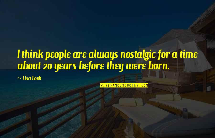 Svestan Ili Quotes By Lisa Loeb: I think people are always nostalgic for a