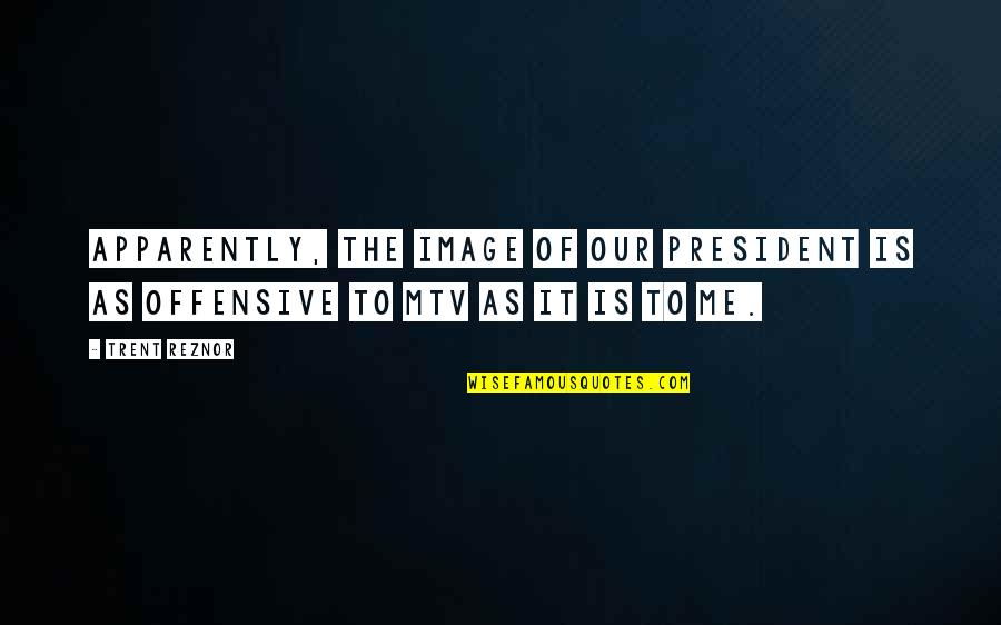 Svestan Ili Quotes By Trent Reznor: Apparently, the image of our president is as