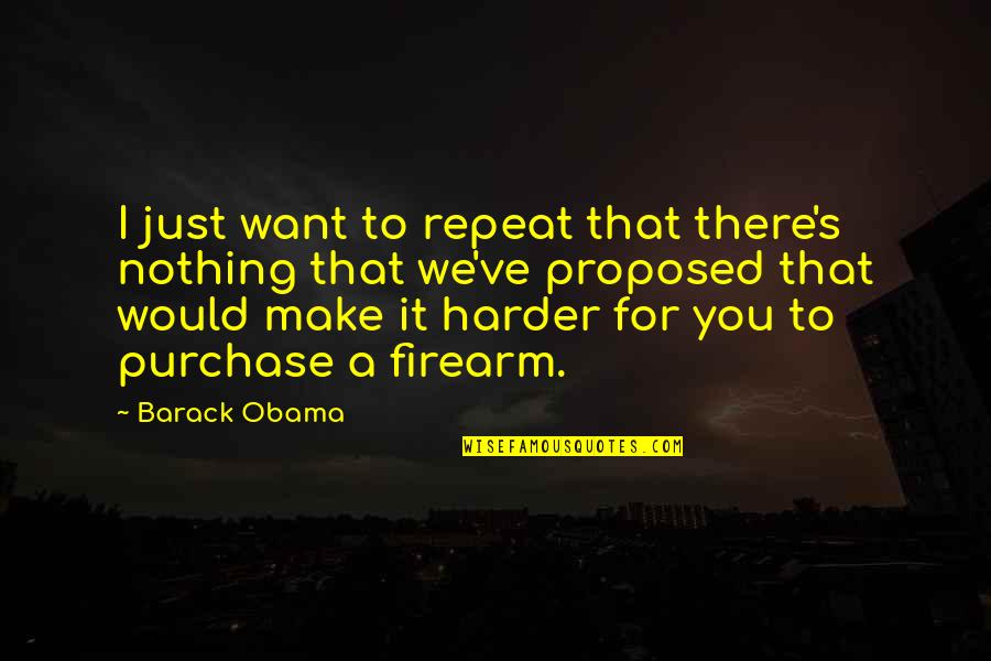 Svestkovy Quotes By Barack Obama: I just want to repeat that there's nothing