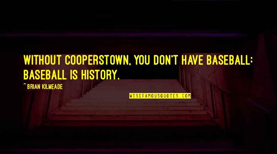 Sveta Gora Quotes By Brian Kilmeade: Without Cooperstown, you don't have baseball: Baseball is Sveta Gora Quotes By Brian Kilmeade: Without Cooperstown, you don't have baseball: Baseball is