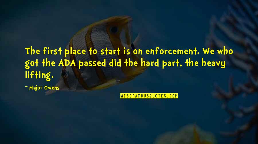 Sveta Gora Quotes By Major Owens: The first place to start is on enforcement. Sveta Gora Quotes By Major Owens: The first place to start is on enforcement.