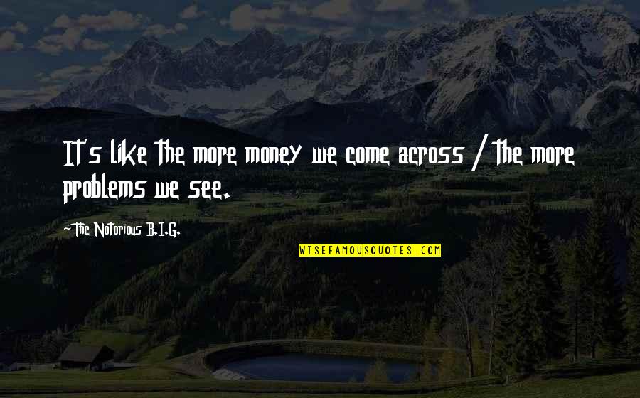 Sveta Gora Quotes By The Notorious B.I.G.: It's like the more money we come across Sveta Gora Quotes By The Notorious B.I.G.: It's like the more money we come across