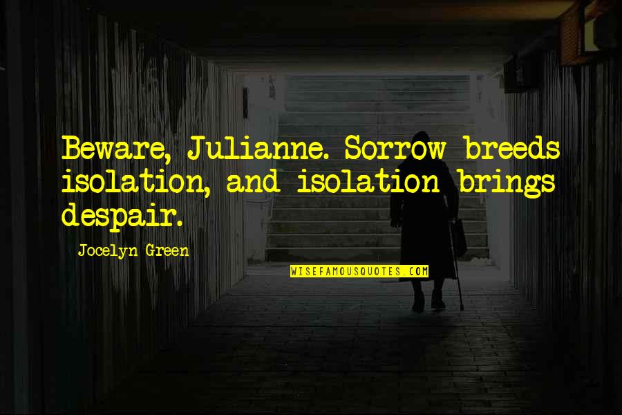 Sveta Tri Quotes By Jocelyn Green: Beware, Julianne. Sorrow breeds isolation, and isolation brings