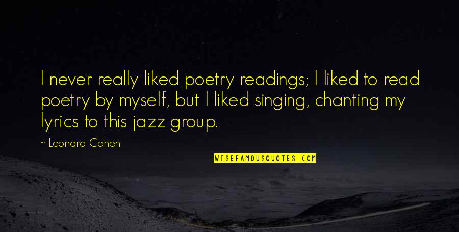 Svetaonfleek Quotes By Leonard Cohen: I never really liked poetry readings; I liked Svetaonfleek Quotes By Leonard Cohen: I never really liked poetry readings; I liked
