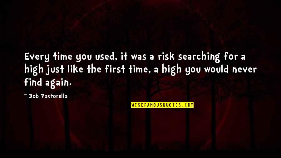 Svetim Ale Quotes By Bob Pastorella: Every time you used, it was a risk