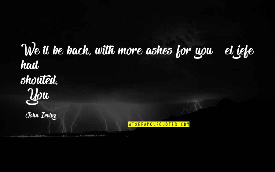 Svetimas Kamiu Quotes By John Irving: We'll be back, with more ashes for you!"