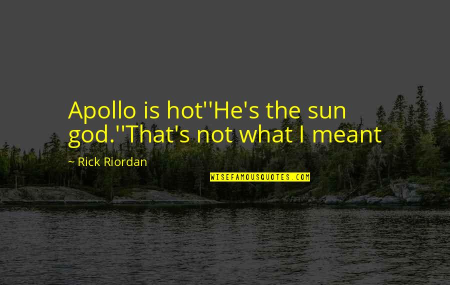 Svetimas Kamiu Quotes By Rick Riordan: Apollo is hot''He's the sun god.''That's not what Svetimas Kamiu Quotes By Rick Riordan: Apollo is hot''He's the sun god.''That's not what