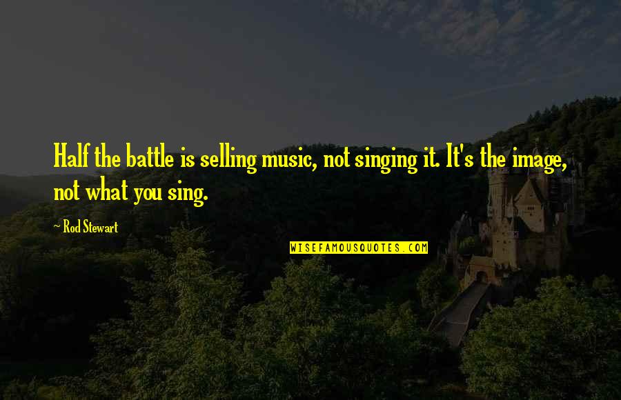 Svetimas Kamiu Quotes By Rod Stewart: Half the battle is selling music, not singing