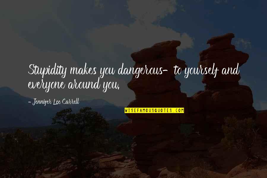Svetitelji Quotes By Jennifer Lee Carrell: Stupidity makes you dangerous-to yourself and everyone around