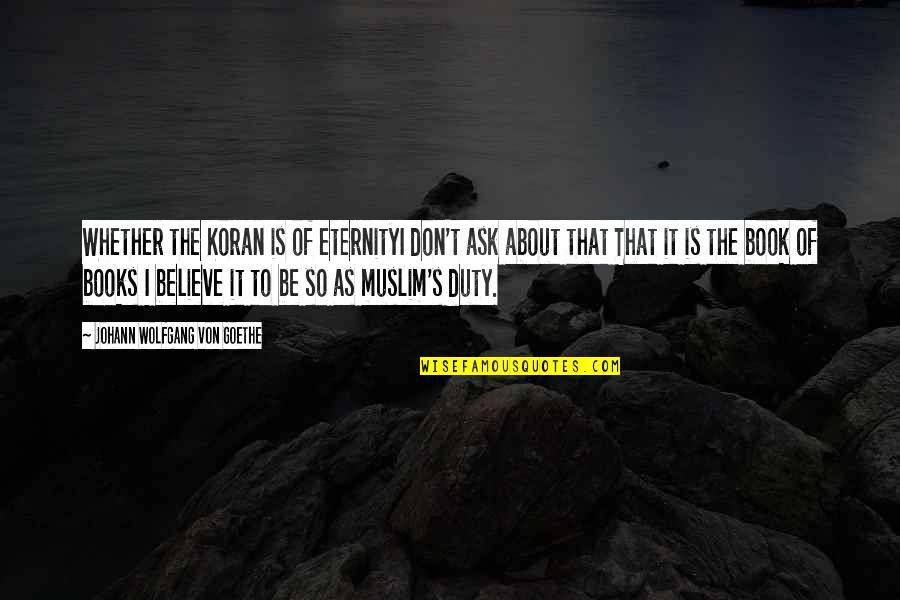 Svetitelji Quotes By Johann Wolfgang Von Goethe: Whether the Koran is of eternityI don't ask