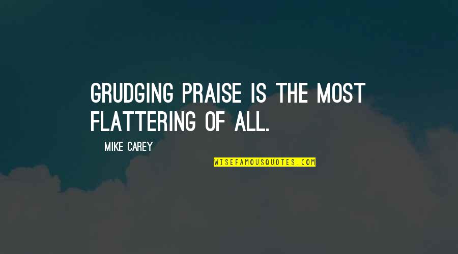 Svetitelji Quotes By Mike Carey: Grudging praise is the most flattering of all.