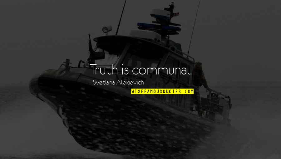 Svetlana Alexievich Quotes By Svetlana Alexievich: Truth is communal.