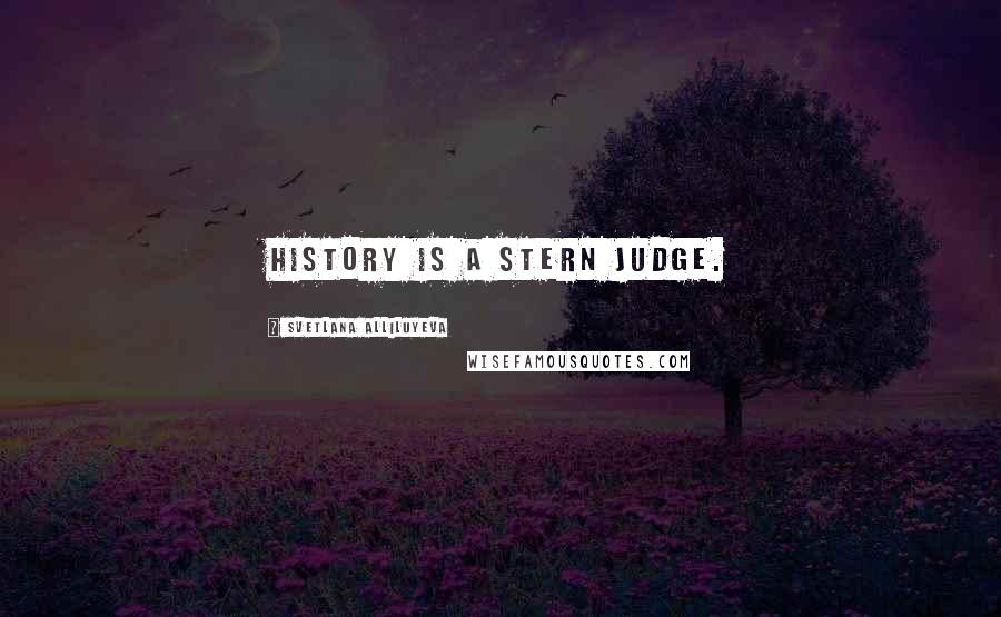 Svetlana Alliluyeva quotes: History is a stern judge.
