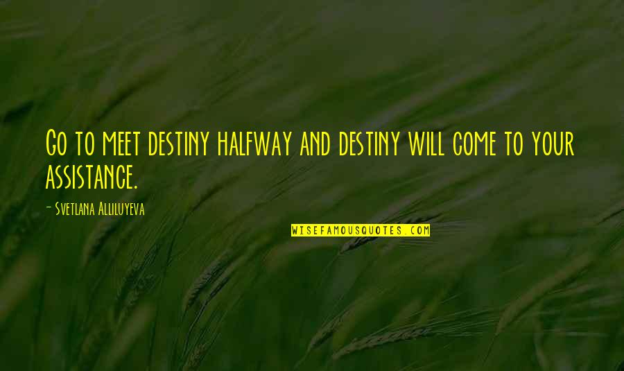 Svetlana Alliluyeva Quotes By Svetlana Alliluyeva: Go to meet destiny halfway and destiny will