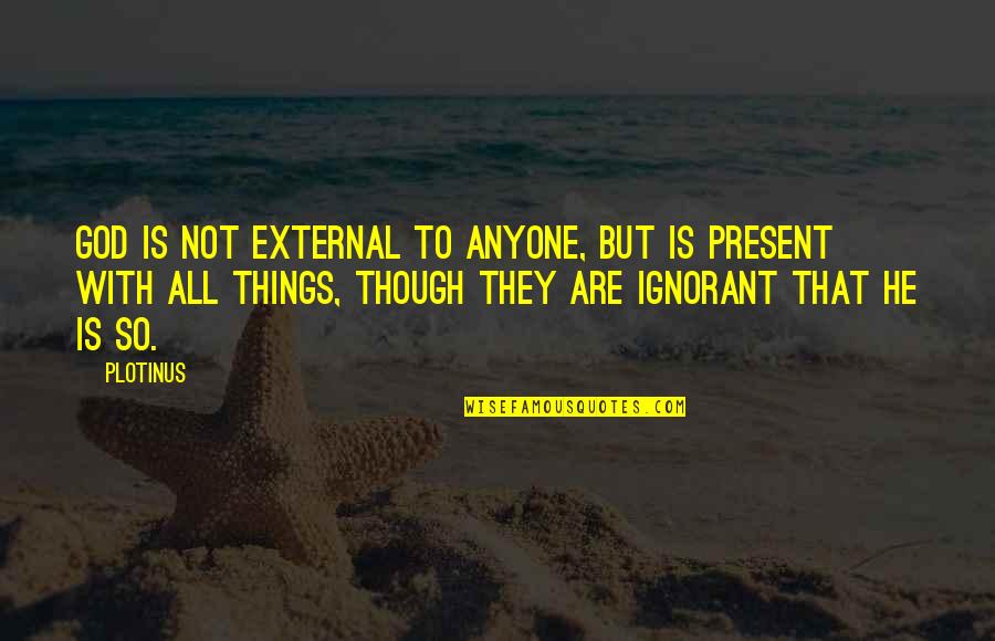 Svetlovidov Pronunciation Quotes By Plotinus: God is not external to anyone, but is Svetlovidov Pronunciation Quotes By Plotinus: God is not external to anyone, but is