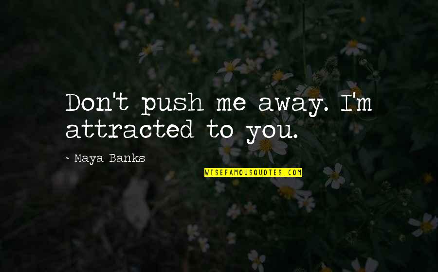 Svetolik Stankovic Leskovac Quotes By Maya Banks: Don't push me away. I'm attracted to you.