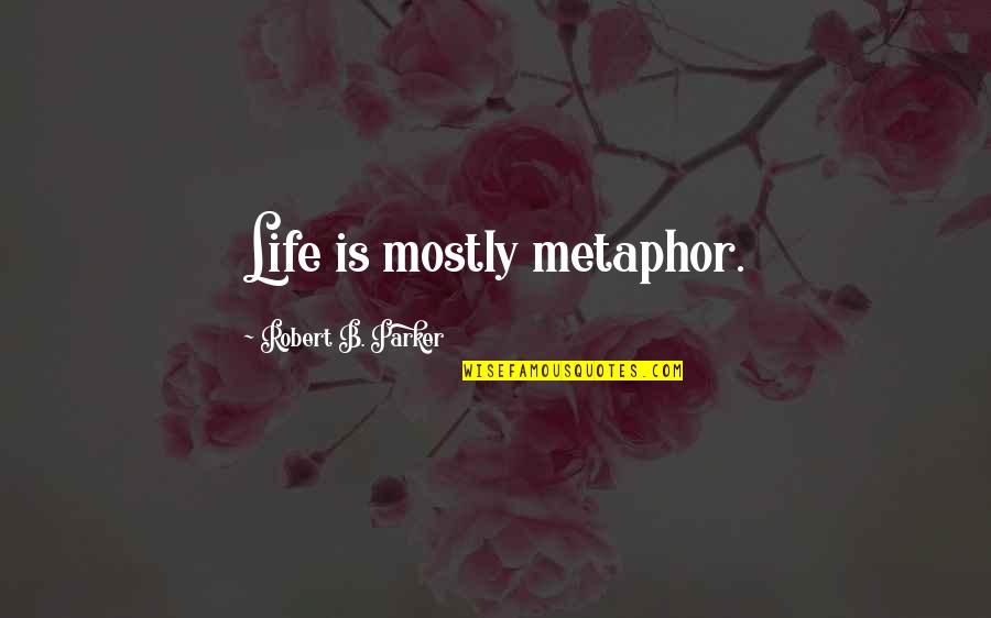 Svetomir Belic Quotes By Robert B. Parker: Life is mostly metaphor. Svetomir Belic Quotes By Robert B. Parker: Life is mostly metaphor.