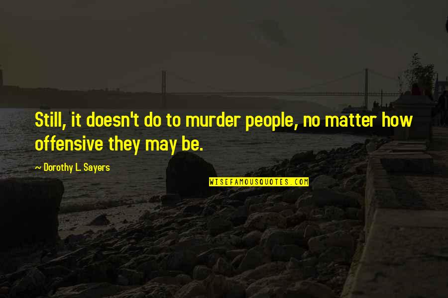Svetoslav Gatchev Quotes By Dorothy L. Sayers: Still, it doesn't do to murder people, no