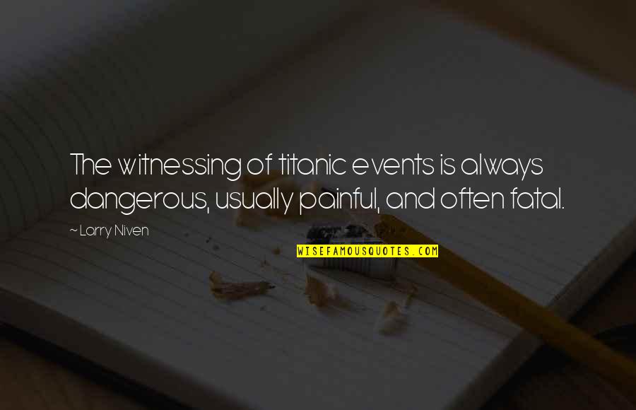 Svetozar Marinkovic Quotes By Larry Niven: The witnessing of titanic events is always dangerous,