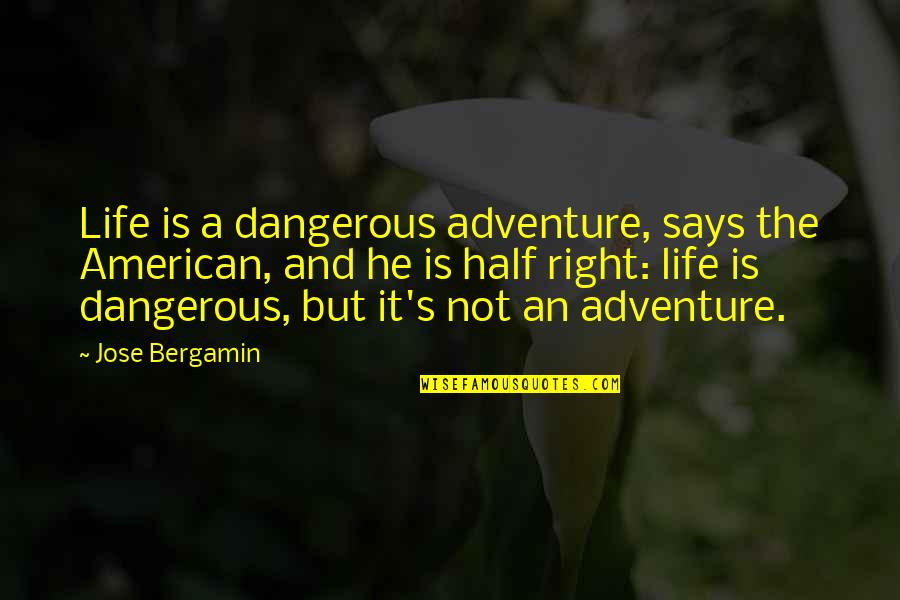 Sveucili Te Zagreb Quotes By Jose Bergamin: Life is a dangerous adventure, says the American,