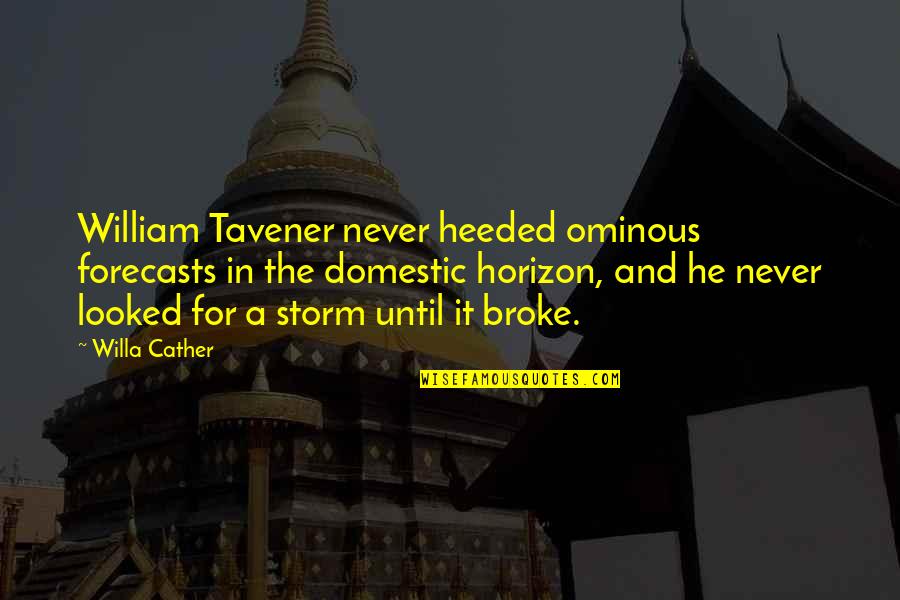 Sveva Serrantoni Quotes By Willa Cather: William Tavener never heeded ominous forecasts in the Sveva Serrantoni Quotes By Willa Cather: William Tavener never heeded ominous forecasts in the