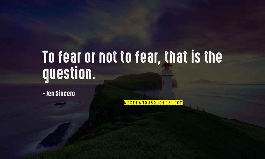 Sviatoslav The Brave Quotes By Jen Sincero: To fear or not to fear, that is Sviatoslav The Brave Quotes By Jen Sincero: To fear or not to fear, that is