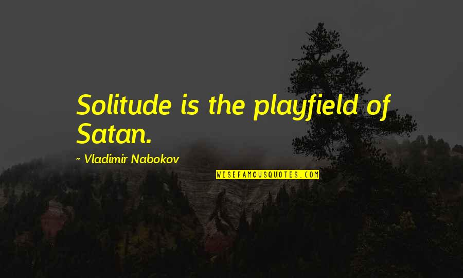 Svijest Ili Quotes By Vladimir Nabokov: Solitude is the playfield of Satan.