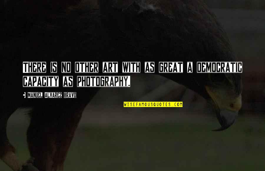 Svijeta Quotes By Manuel Alvarez Bravo: There is no other art with as great Svijeta Quotes By Manuel Alvarez Bravo: There is no other art with as great