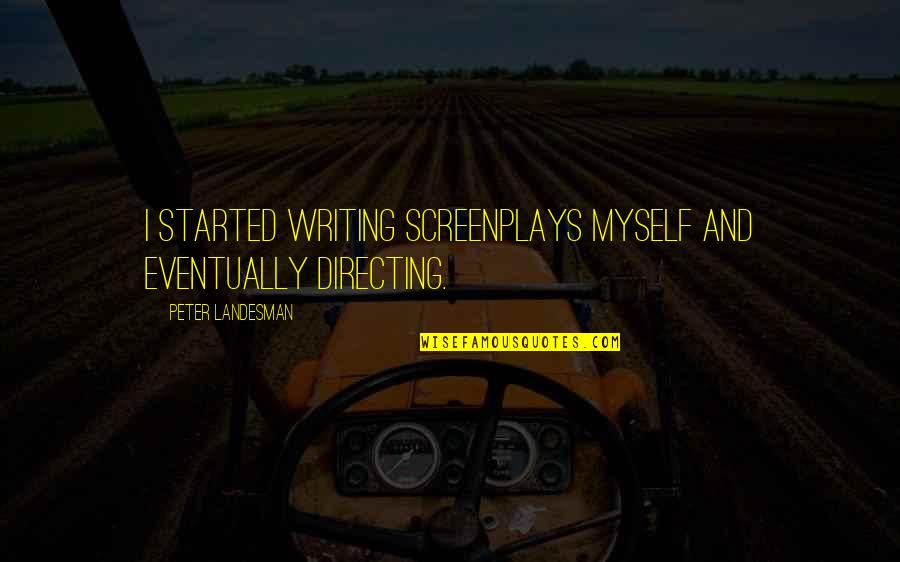 Svijetao Quotes By Peter Landesman: I started writing screenplays myself and eventually directing.