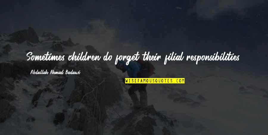 Svijetlece Quotes By Abdullah Ahmad Badawi: Sometimes children do forget their filial responsibilities. Svijetlece Quotes By Abdullah Ahmad Badawi: Sometimes children do forget their filial responsibilities.