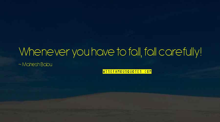 Svijetlece Quotes By Mahesh Babu: Whenever you have to fall, fall carefully! Svijetlece Quotes By Mahesh Babu: Whenever you have to fall, fall carefully!