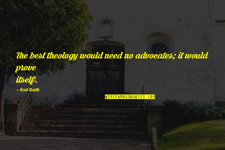 Svijetlija Quotes By Karl Barth: The best theology would need no advocates; it