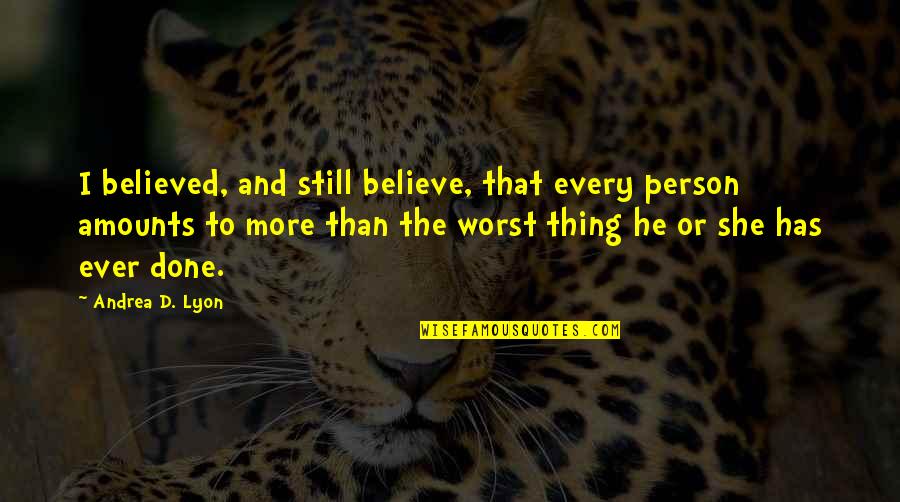 Svika Synonym Quotes By Andrea D. Lyon: I believed, and still believe, that every person Svika Synonym Quotes By Andrea D. Lyon: I believed, and still believe, that every person