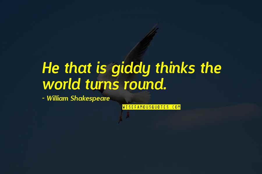 Svika Synonym Quotes By William Shakespeare: He that is giddy thinks the world turns Svika Synonym Quotes By William Shakespeare: He that is giddy thinks the world turns