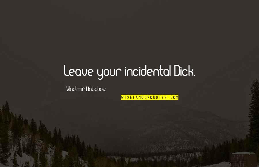 Svikamallet Quotes By Vladimir Nabokov: Leave your incidental Dick. Svikamallet Quotes By Vladimir Nabokov: Leave your incidental Dick.