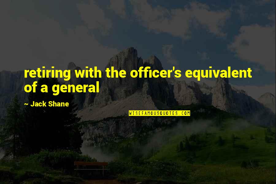 Svilicic Catherine Quotes By Jack Shane: retiring with the officer's equivalent of a general
