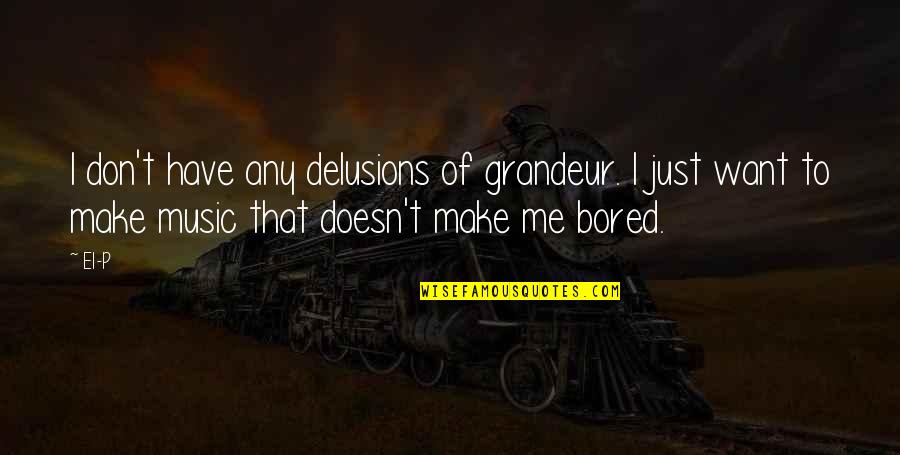 Sviluppare La Quotes By El-P: I don't have any delusions of grandeur. I Sviluppare La Quotes By El-P: I don't have any delusions of grandeur. I