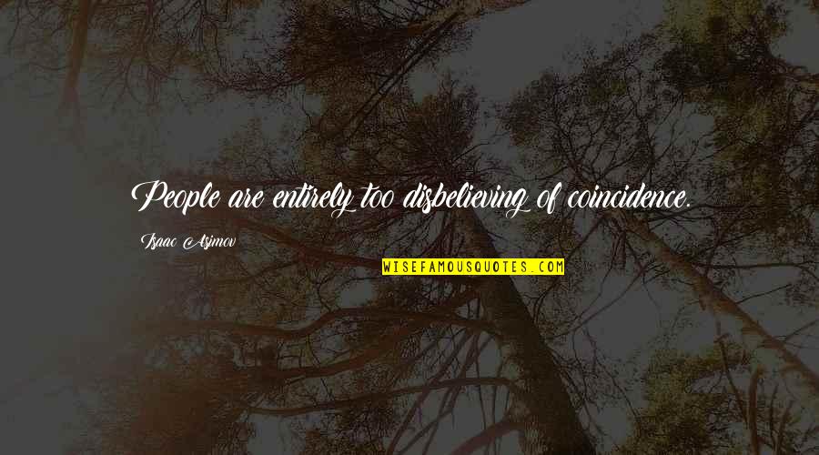 Sviluppare Sinonimi Quotes By Isaac Asimov: People are entirely too disbelieving of coincidence. Sviluppare Sinonimi Quotes By Isaac Asimov: People are entirely too disbelieving of coincidence.