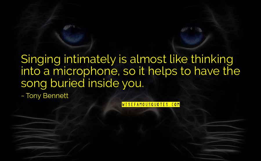 Sviluppi Quotes By Tony Bennett: Singing intimately is almost like thinking into a Sviluppi Quotes By Tony Bennett: Singing intimately is almost like thinking into a