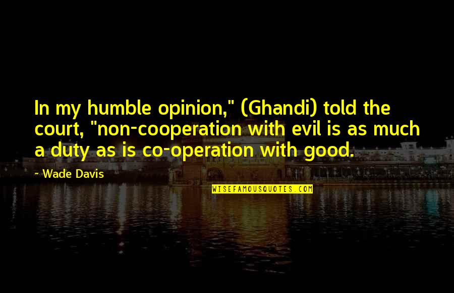 Sviluppo In Serie Quotes By Wade Davis: In my humble opinion," (Ghandi) told the court,