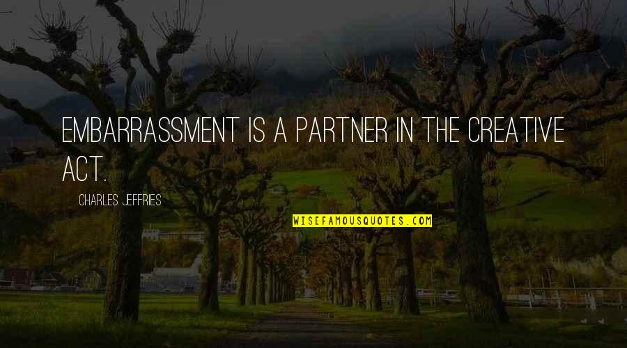 Svinetunge Quotes By Charles Jeffries: Embarrassment is a partner in the creative act.