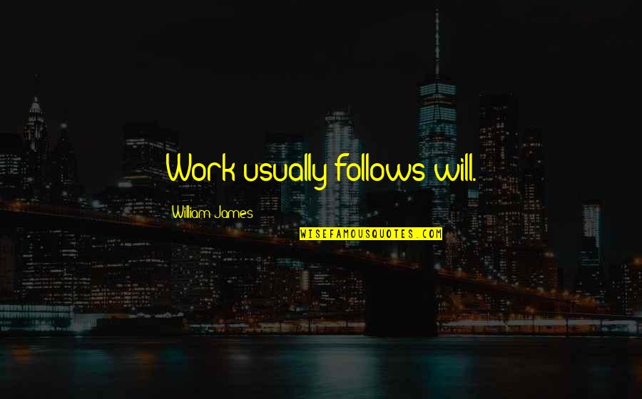 Svingen Quotes By William James: Work usually follows will.