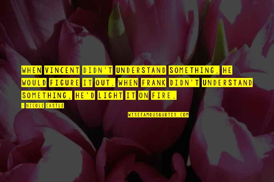Svinhufvud Af Quotes By Nicole Castle: When Vincent didn't understand something, he would figure Svinhufvud Af Quotes By Nicole Castle: When Vincent didn't understand something, he would figure