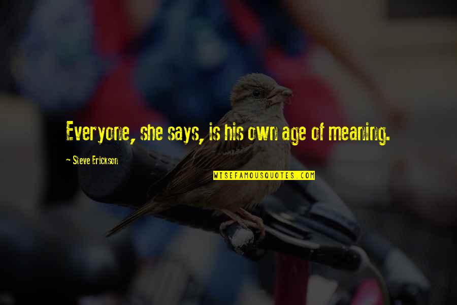 Sviridov Sergey Quotes By Steve Erickson: Everyone, she says, is his own age of Sviridov Sergey Quotes By Steve Erickson: Everyone, she says, is his own age of