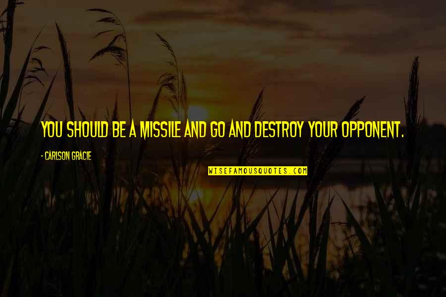 Svit Vasad Quotes By Carlson Gracie: You should be a missile and go and Svit Vasad Quotes By Carlson Gracie: You should be a missile and go and