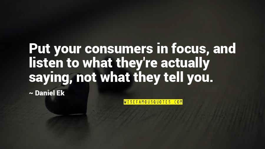 Svit Vasad Quotes By Daniel Ek: Put your consumers in focus, and listen to Svit Vasad Quotes By Daniel Ek: Put your consumers in focus, and listen to