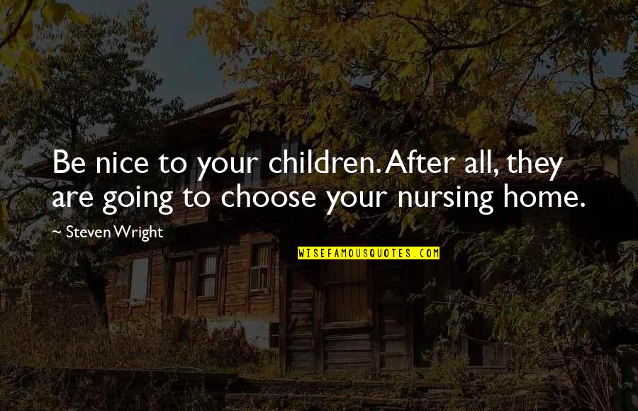 Svitavy Quotes By Steven Wright: Be nice to your children. After all, they