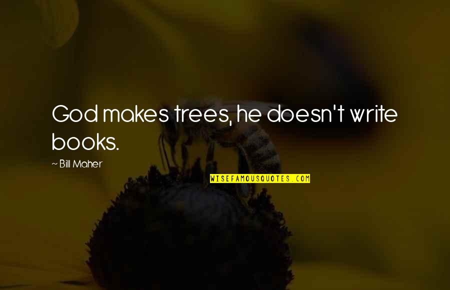 Svive Salomondrin Quotes By Bill Maher: God makes trees, he doesn't write books. Svive Salomondrin Quotes By Bill Maher: God makes trees, he doesn't write books.