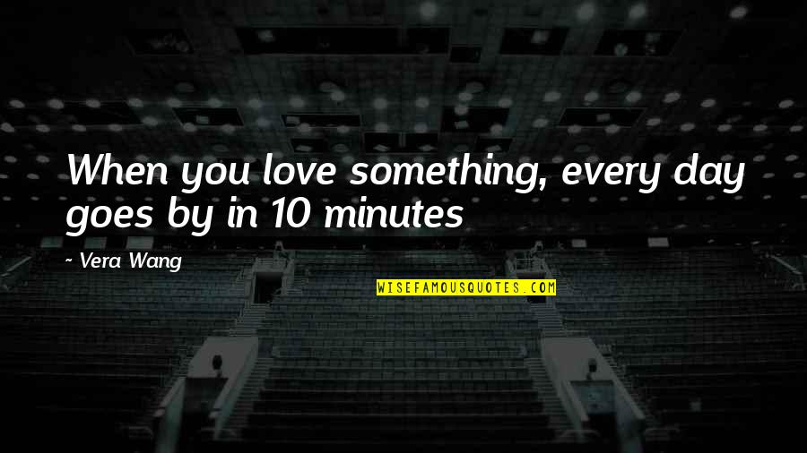 Svjetiljke Na Quotes By Vera Wang: When you love something, every day goes by