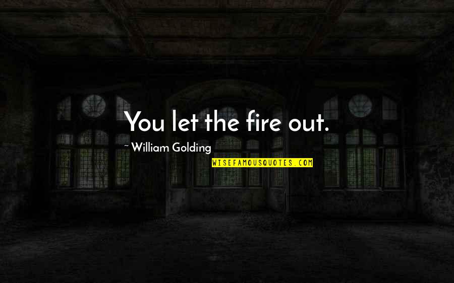 Svjetlomjer Quotes By William Golding: You let the fire out.